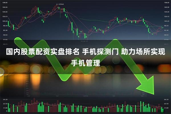 国内股票配资实盘排名 手机探测门 助力场所实现手机管理